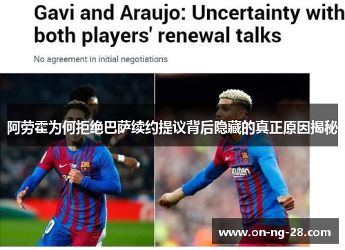 阿劳霍为何拒绝巴萨续约提议背后隐藏的真正原因揭秘