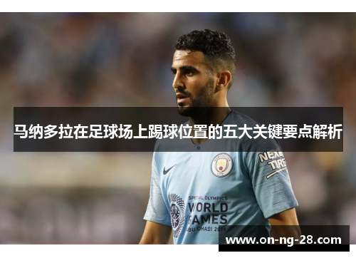 马纳多拉在足球场上踢球位置的五大关键要点解析