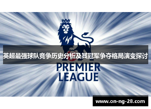 英超最强球队竞争历史分析及其冠军争夺格局演变探讨 英超最强球队竞争历史分析及其冠军争夺格局演变探讨