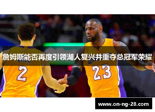 詹姆斯能否再度引领湖人复兴并重夺总冠军荣耀