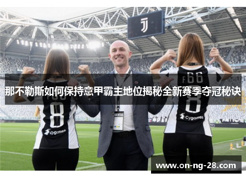 那不勒斯如何保持意甲霸主地位揭秘全新赛季夺冠秘诀