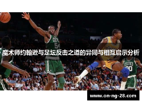 魔术师约翰逊与足坛反击之道的异同与相互启示分析