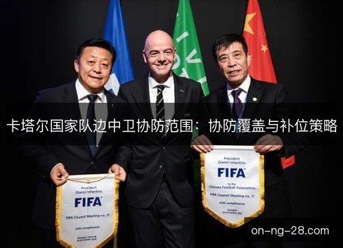 卡塔尔国家队边中卫协防范围:协防覆盖与补位策略 卡塔尔国家队边中卫协防范围:协防覆盖与补位策略